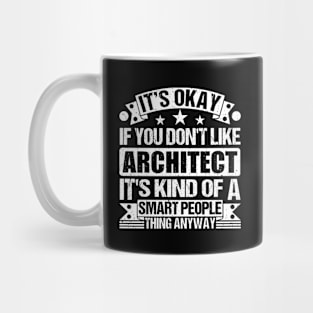 It's Okay If You Don't Like Architect It's Kind Of A Smart People Thing Anyway Architect Lover Mug